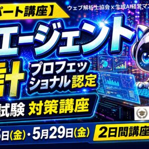 Web解析士協会認定【エキスパート講座】AIエージェント設計プロフェッショナル認定・実技試験対策講座（2日間講座）